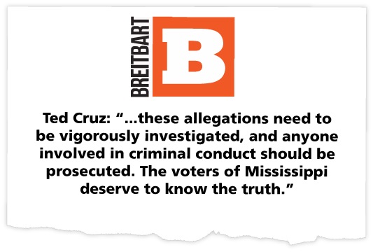 Ted Cruz:
"...these allegations need to be vigorously investigated, and anyone involved in criminal conduct should be prosecuted. The voters of Mississippi
deserve to know the truth."