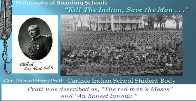 Captain Richard Pratt designed boarding schools to transform the Indian into the white mans image. His first was Carlisle Indian Industrial School in Carlisle, Pennsylvania. (Boarding School Healing Coalition)